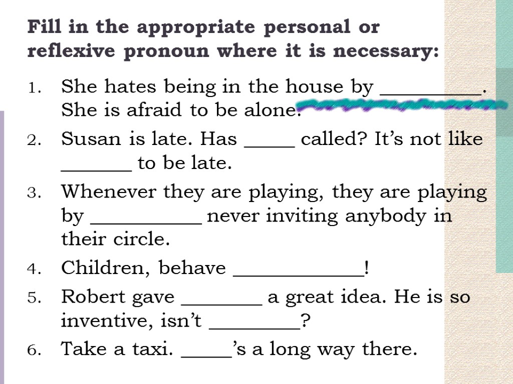 Fill in the appropriate personal or reflexive pronoun where it is necessary: She hates